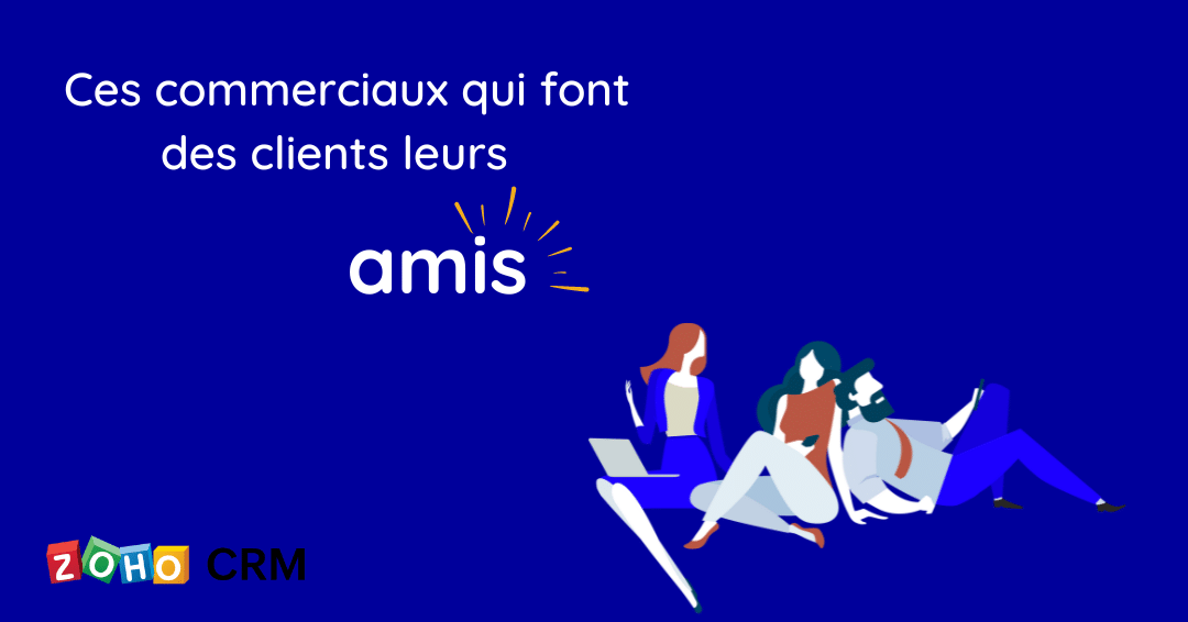 Ces commerciaux qui font de leurs clients leurs amis