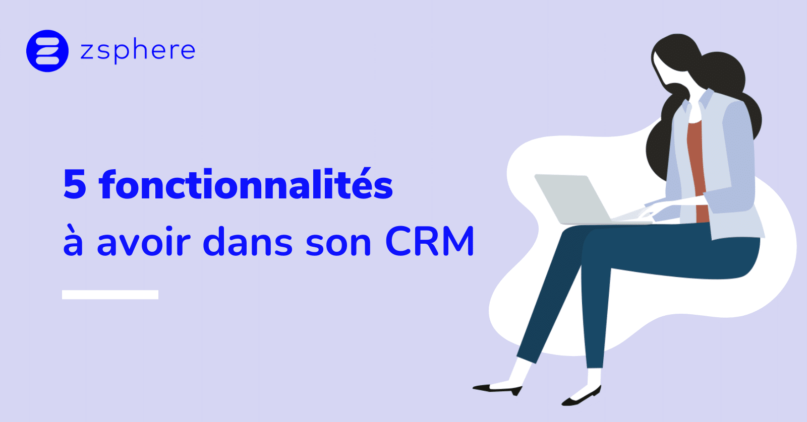 5 fonctionnalités à avoir dans son CRM